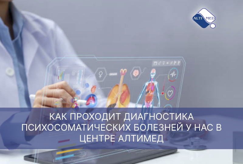 Как проходит диагностика психосоматических болезней у нас в Центре Алтимед