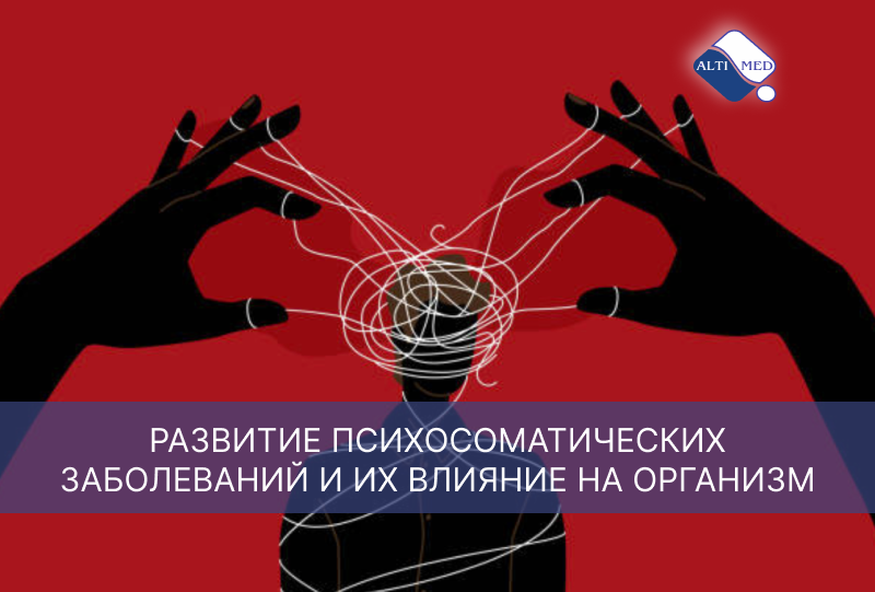 РАЗВИТИЕ ПСИХОСОМАТИЧЕСКИХ ЗАБОЛЕВАНИЙ И ИХ ВЛИЯНИЕ НА ОРГАНИЗМ