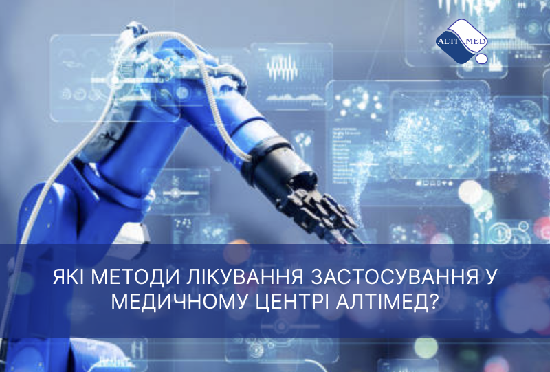 ЯКІ МЕТОДИ ЛІКУВАННЯ ЗАСТОСУВАННЯ У МЕДИЧНОМУ ЦЕНТРІ АЛТІМЕД?